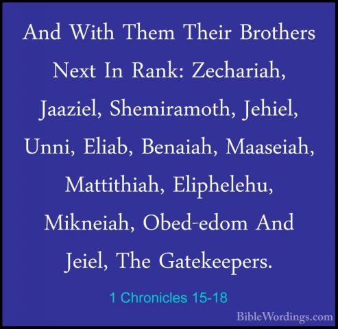 1 Chronicles 15-18 - And With Them Their Brothers Next In Rank: ZAnd With Them Their Brothers Next In Rank: Zechariah, Jaaziel, Shemiramoth, Jehiel, Unni, Eliab, Benaiah, Maaseiah, Mattithiah, Eliphelehu, Mikneiah, Obed-edom And Jeiel, The Gatekeepers. 