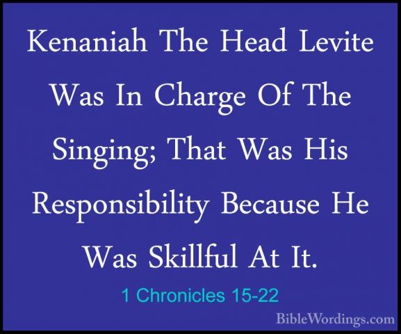 1 Chronicles 15-22 - Kenaniah The Head Levite Was In Charge Of ThKenaniah The Head Levite Was In Charge Of The Singing; That Was His Responsibility Because He Was Skillful At It. 