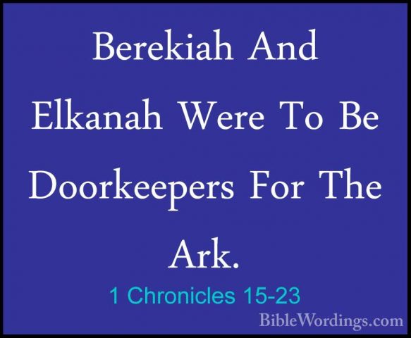1 Chronicles 15-23 - Berekiah And Elkanah Were To Be DoorkeepersBerekiah And Elkanah Were To Be Doorkeepers For The Ark. 