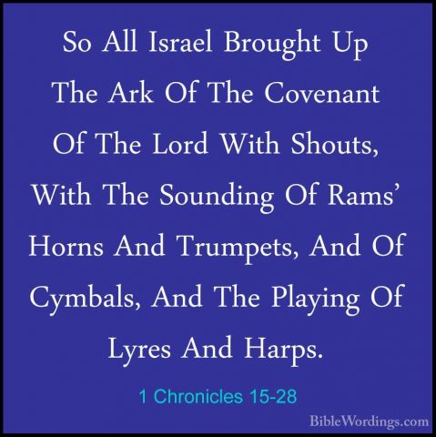 1 Chronicles 15-28 - So All Israel Brought Up The Ark Of The CoveSo All Israel Brought Up The Ark Of The Covenant Of The Lord With Shouts, With The Sounding Of Rams' Horns And Trumpets, And Of Cymbals, And The Playing Of Lyres And Harps. 