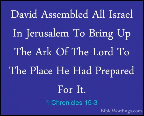 1 Chronicles 15-3 - David Assembled All Israel In Jerusalem To BrDavid Assembled All Israel In Jerusalem To Bring Up The Ark Of The Lord To The Place He Had Prepared For It. 