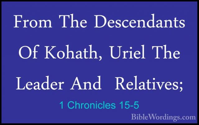 1 Chronicles 15-5 - From The Descendants Of Kohath, Uriel The LeaFrom The Descendants Of Kohath, Uriel The Leader And  Relatives; 
