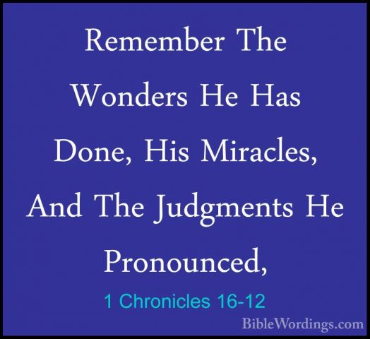 1 Chronicles 16-12 - Remember The Wonders He Has Done, His MiraclRemember The Wonders He Has Done, His Miracles, And The Judgments He Pronounced, 