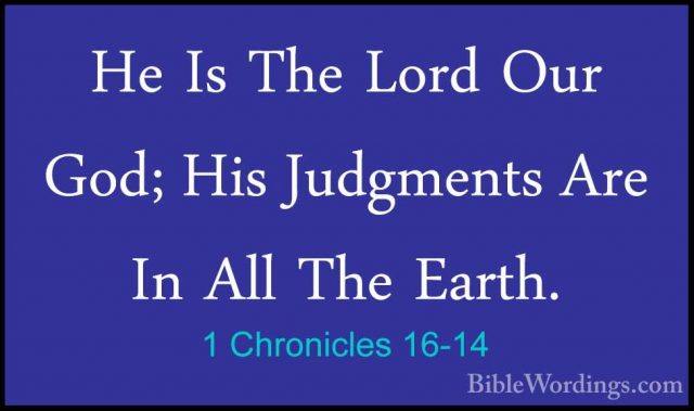 1 Chronicles 16-14 - He Is The Lord Our God; His Judgments Are InHe Is The Lord Our God; His Judgments Are In All The Earth. 