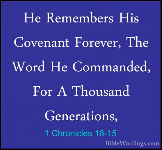 1 Chronicles 16-15 - He Remembers His Covenant Forever, The WordHe Remembers His Covenant Forever, The Word He Commanded, For A Thousand Generations, 