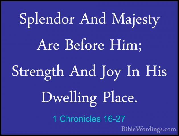 1 Chronicles 16-27 - Splendor And Majesty Are Before Him; StrengtSplendor And Majesty Are Before Him; Strength And Joy In His Dwelling Place. 