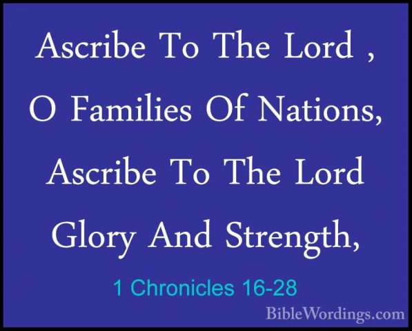 1 Chronicles 16-28 - Ascribe To The Lord , O Families Of Nations,Ascribe To The Lord , O Families Of Nations, Ascribe To The Lord Glory And Strength, 