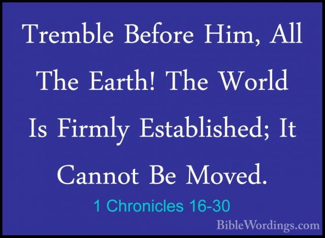 1 Chronicles 16-30 - Tremble Before Him, All The Earth! The WorldTremble Before Him, All The Earth! The World Is Firmly Established; It Cannot Be Moved. 