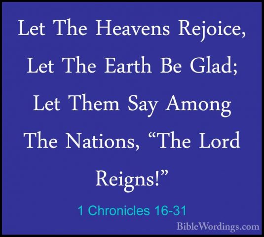 1 Chronicles 16-31 - Let The Heavens Rejoice, Let The Earth Be GlLet The Heavens Rejoice, Let The Earth Be Glad; Let Them Say Among The Nations, "The Lord Reigns!" 