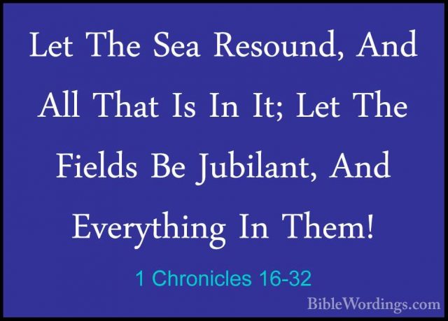 1 Chronicles 16-32 - Let The Sea Resound, And All That Is In It;Let The Sea Resound, And All That Is In It; Let The Fields Be Jubilant, And Everything In Them! 