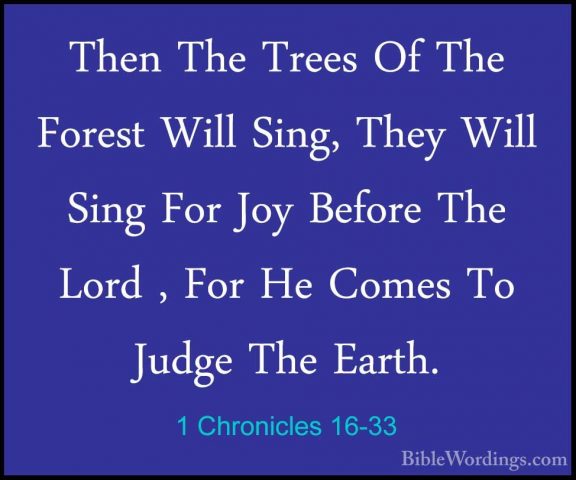 1 Chronicles 16-33 - Then The Trees Of The Forest Will Sing, TheyThen The Trees Of The Forest Will Sing, They Will Sing For Joy Before The Lord , For He Comes To Judge The Earth. 