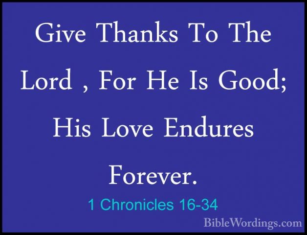 1 Chronicles 16-34 - Give Thanks To The Lord , For He Is Good; HiGive Thanks To The Lord , For He Is Good; His Love Endures Forever. 