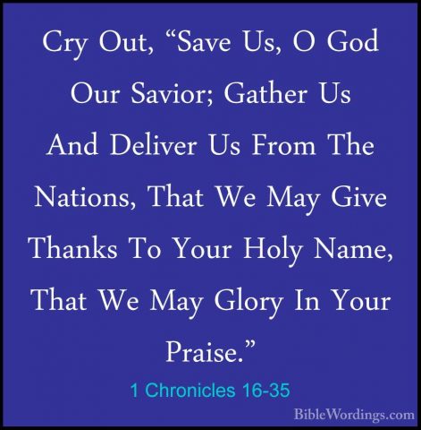 1 Chronicles 16-35 - Cry Out, "Save Us, O God Our Savior; GatherCry Out, "Save Us, O God Our Savior; Gather Us And Deliver Us From The Nations, That We May Give Thanks To Your Holy Name, That We May Glory In Your Praise." 