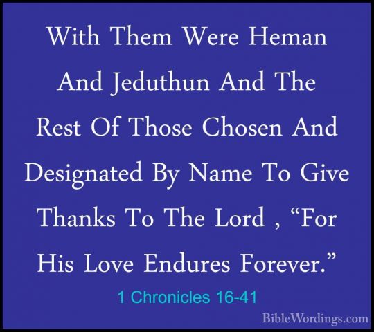 1 Chronicles 16-41 - With Them Were Heman And Jeduthun And The ReWith Them Were Heman And Jeduthun And The Rest Of Those Chosen And Designated By Name To Give Thanks To The Lord , "For His Love Endures Forever." 