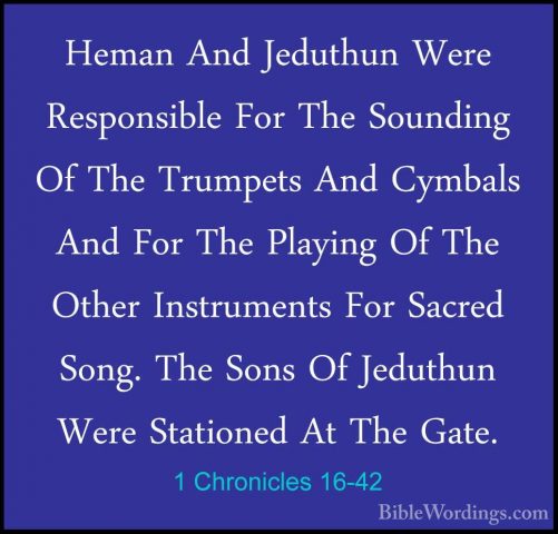 1 Chronicles 16-42 - Heman And Jeduthun Were Responsible For TheHeman And Jeduthun Were Responsible For The Sounding Of The Trumpets And Cymbals And For The Playing Of The Other Instruments For Sacred Song. The Sons Of Jeduthun Were Stationed At The Gate. 