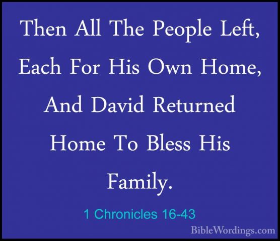 1 Chronicles 16-43 - Then All The People Left, Each For His Own HThen All The People Left, Each For His Own Home, And David Returned Home To Bless His Family.