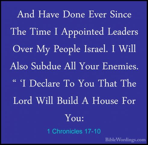 1 Chronicles 17-10 - And Have Done Ever Since The Time I AppointeAnd Have Done Ever Since The Time I Appointed Leaders Over My People Israel. I Will Also Subdue All Your Enemies. " 'I Declare To You That The Lord Will Build A House For You: 