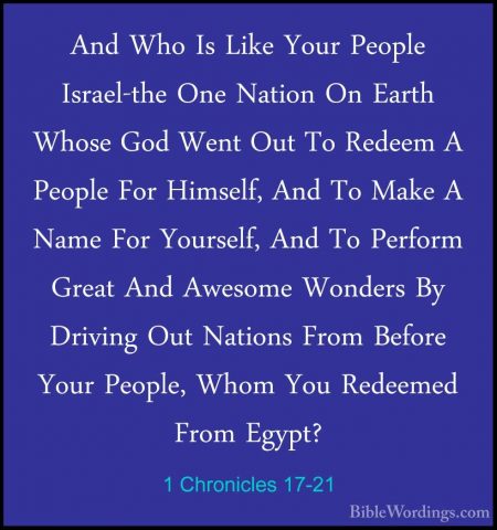 1 Chronicles 17-21 - And Who Is Like Your People Israel-the One NAnd Who Is Like Your People Israel-the One Nation On Earth Whose God Went Out To Redeem A People For Himself, And To Make A Name For Yourself, And To Perform Great And Awesome Wonders By Driving Out Nations From Before Your People, Whom You Redeemed From Egypt? 