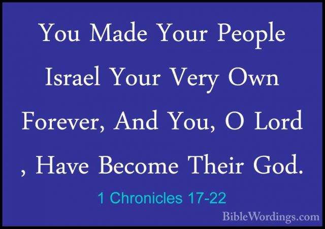 1 Chronicles 17-22 - You Made Your People Israel Your Very Own FoYou Made Your People Israel Your Very Own Forever, And You, O Lord , Have Become Their God. 