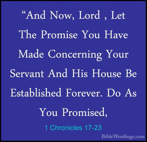1 Chronicles 17-23 - "And Now, Lord , Let The Promise You Have Ma"And Now, Lord , Let The Promise You Have Made Concerning Your Servant And His House Be Established Forever. Do As You Promised, 