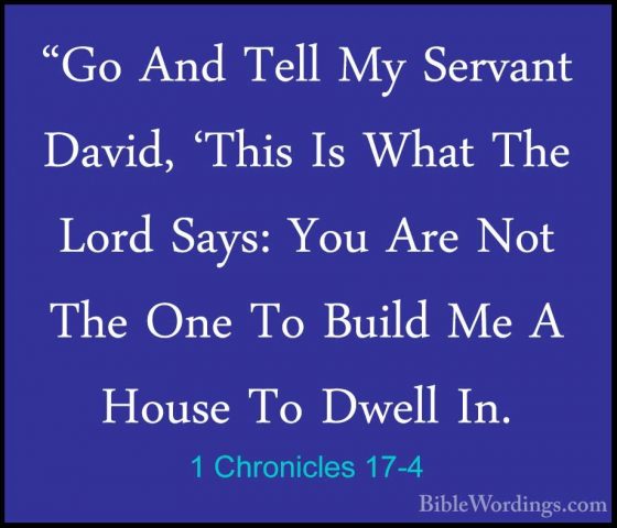 1 Chronicles 17-4 - "Go And Tell My Servant David, 'This Is What"Go And Tell My Servant David, 'This Is What The Lord Says: You Are Not The One To Build Me A House To Dwell In. 