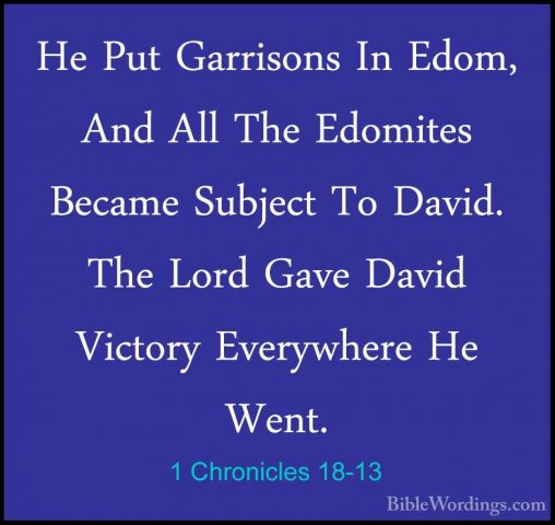 1 Chronicles 18-13 - He Put Garrisons In Edom, And All The EdomitHe Put Garrisons In Edom, And All The Edomites Became Subject To David. The Lord Gave David Victory Everywhere He Went. 