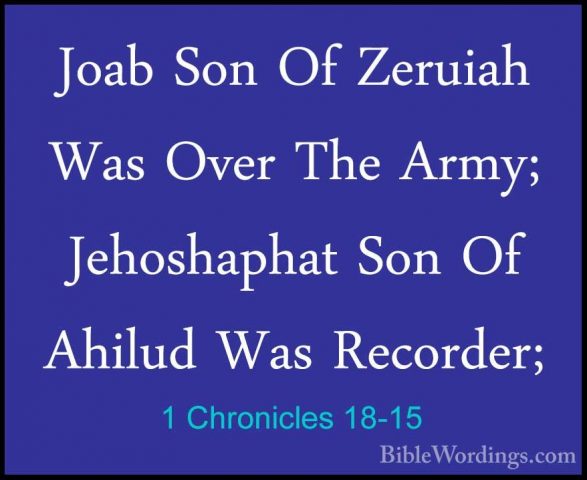 1 Chronicles 18-15 - Joab Son Of Zeruiah Was Over The Army; JehosJoab Son Of Zeruiah Was Over The Army; Jehoshaphat Son Of Ahilud Was Recorder; 