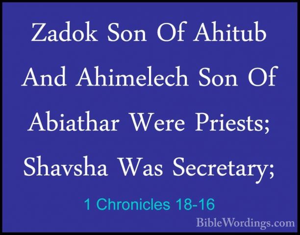 1 Chronicles 18-16 - Zadok Son Of Ahitub And Ahimelech Son Of AbiZadok Son Of Ahitub And Ahimelech Son Of Abiathar Were Priests; Shavsha Was Secretary; 