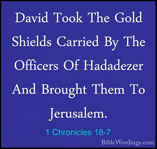 1 Chronicles 18-7 - David Took The Gold Shields Carried By The OfDavid Took The Gold Shields Carried By The Officers Of Hadadezer And Brought Them To Jerusalem. 