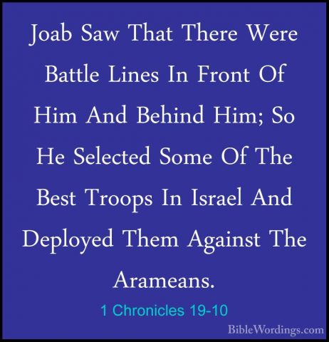 1 Chronicles 19-10 - Joab Saw That There Were Battle Lines In FroJoab Saw That There Were Battle Lines In Front Of Him And Behind Him; So He Selected Some Of The Best Troops In Israel And Deployed Them Against The Arameans. 