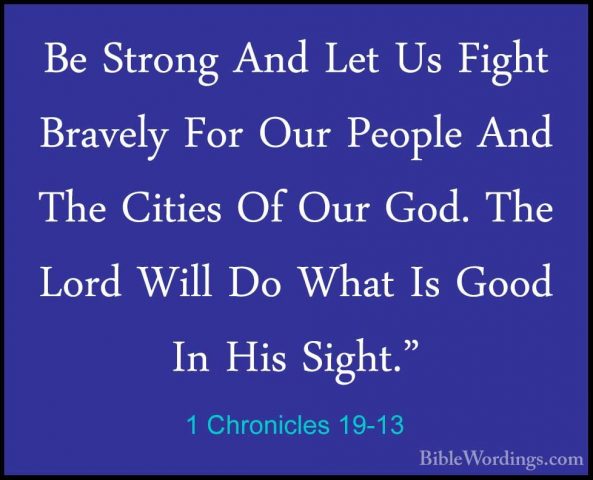 1 Chronicles 19-13 - Be Strong And Let Us Fight Bravely For Our PBe Strong And Let Us Fight Bravely For Our People And The Cities Of Our God. The Lord Will Do What Is Good In His Sight." 