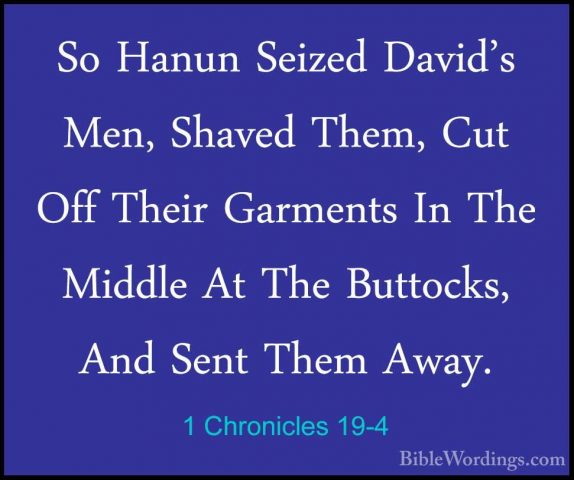 1 Chronicles 19-4 - So Hanun Seized David's Men, Shaved Them, CutSo Hanun Seized David's Men, Shaved Them, Cut Off Their Garments In The Middle At The Buttocks, And Sent Them Away. 