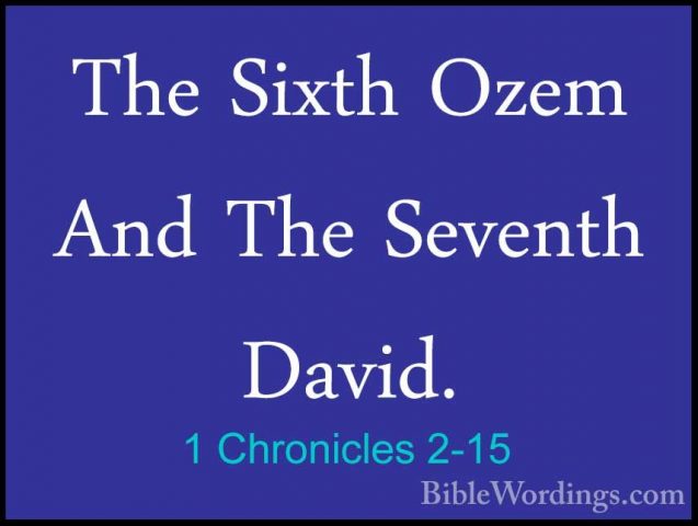 1 Chronicles 2-15 - The Sixth Ozem And The Seventh David.The Sixth Ozem And The Seventh David. 