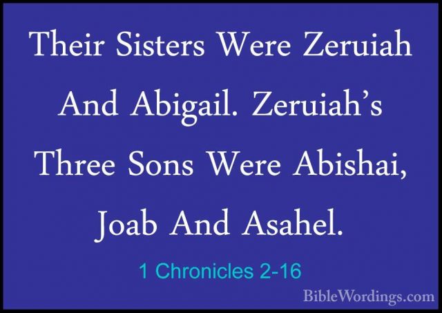 1 Chronicles 2-16 - Their Sisters Were Zeruiah And Abigail. ZeruiTheir Sisters Were Zeruiah And Abigail. Zeruiah's Three Sons Were Abishai, Joab And Asahel. 
