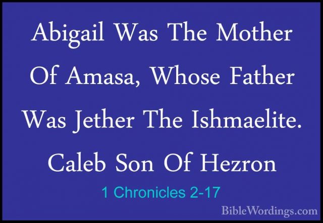 1 Chronicles 2-17 - Abigail Was The Mother Of Amasa, Whose FatherAbigail Was The Mother Of Amasa, Whose Father Was Jether The Ishmaelite. Caleb Son Of Hezron 