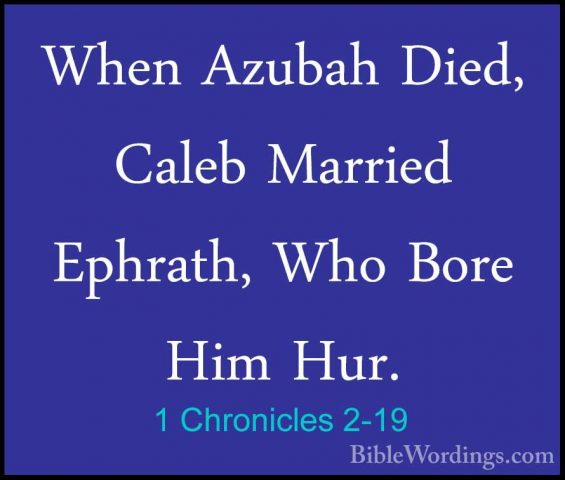 1 Chronicles 2-19 - When Azubah Died, Caleb Married Ephrath, WhoWhen Azubah Died, Caleb Married Ephrath, Who Bore Him Hur. 