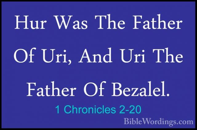 1 Chronicles 2-20 - Hur Was The Father Of Uri, And Uri The FatherHur Was The Father Of Uri, And Uri The Father Of Bezalel. 