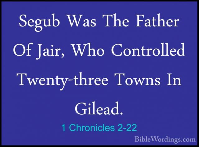 1 Chronicles 2-22 - Segub Was The Father Of Jair, Who ControlledSegub Was The Father Of Jair, Who Controlled Twenty-three Towns In Gilead. 