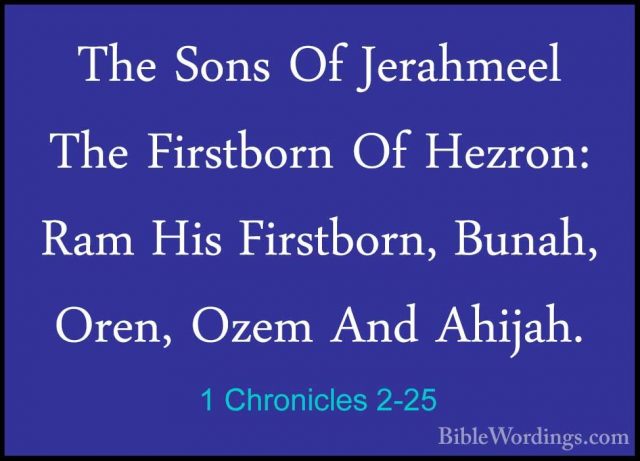 1 Chronicles 2-25 - The Sons Of Jerahmeel The Firstborn Of HezronThe Sons Of Jerahmeel The Firstborn Of Hezron: Ram His Firstborn, Bunah, Oren, Ozem And Ahijah. 