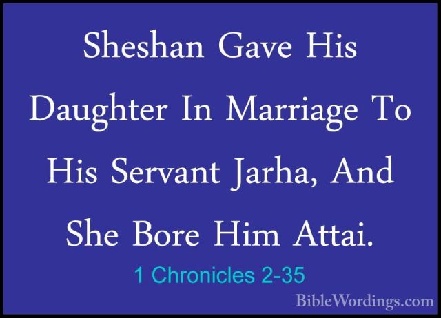 1 Chronicles 2-35 - Sheshan Gave His Daughter In Marriage To HisSheshan Gave His Daughter In Marriage To His Servant Jarha, And She Bore Him Attai. 