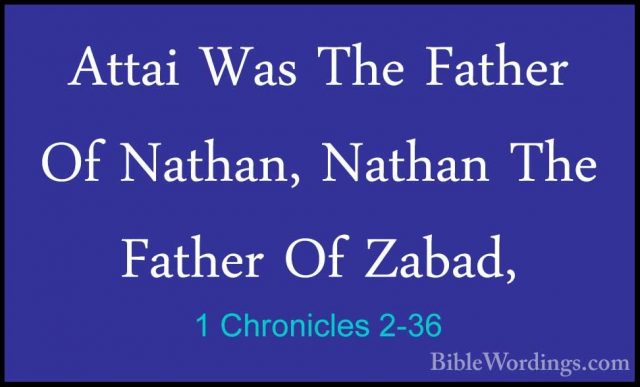 1 Chronicles 2-36 - Attai Was The Father Of Nathan, Nathan The FaAttai Was The Father Of Nathan, Nathan The Father Of Zabad, 