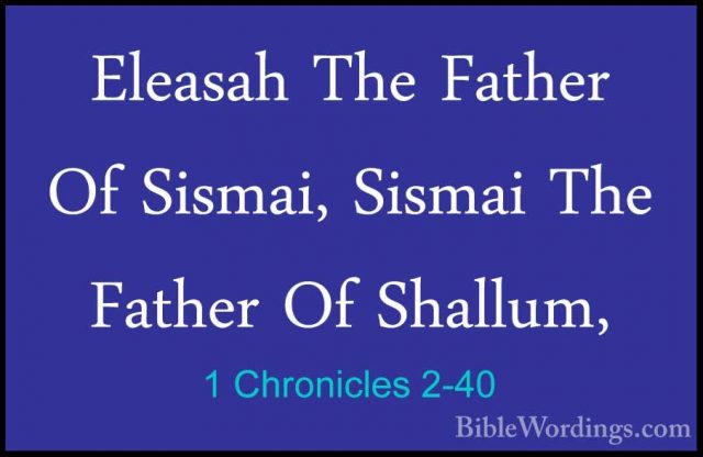 1 Chronicles 2-40 - Eleasah The Father Of Sismai, Sismai The FathEleasah The Father Of Sismai, Sismai The Father Of Shallum, 