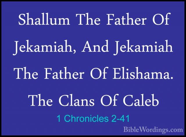 1 Chronicles 2-41 - Shallum The Father Of Jekamiah, And JekamiahShallum The Father Of Jekamiah, And Jekamiah The Father Of Elishama. The Clans Of Caleb 