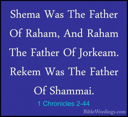 1 Chronicles 2-44 - Shema Was The Father Of Raham, And Raham TheShema Was The Father Of Raham, And Raham The Father Of Jorkeam. Rekem Was The Father Of Shammai. 