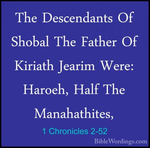 1 Chronicles 2-52 - The Descendants Of Shobal The Father Of KiriaThe Descendants Of Shobal The Father Of Kiriath Jearim Were: Haroeh, Half The Manahathites, 