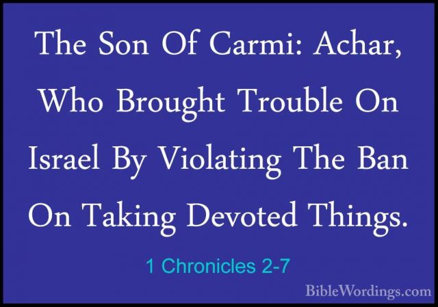 1 Chronicles 2-7 - The Son Of Carmi: Achar, Who Brought Trouble OThe Son Of Carmi: Achar, Who Brought Trouble On Israel By Violating The Ban On Taking Devoted Things. 