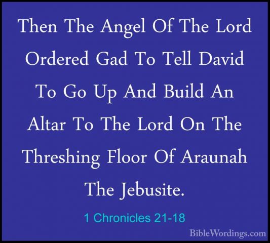1 Chronicles 21-18 - Then The Angel Of The Lord Ordered Gad To TeThen The Angel Of The Lord Ordered Gad To Tell David To Go Up And Build An Altar To The Lord On The Threshing Floor Of Araunah The Jebusite. 