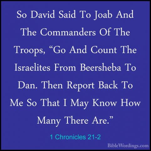 1 Chronicles 21-2 - So David Said To Joab And The Commanders Of TSo David Said To Joab And The Commanders Of The Troops, "Go And Count The Israelites From Beersheba To Dan. Then Report Back To Me So That I May Know How Many There Are." 