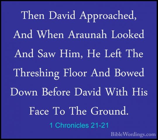 1 Chronicles 21-21 - Then David Approached, And When Araunah LookThen David Approached, And When Araunah Looked And Saw Him, He Left The Threshing Floor And Bowed Down Before David With His Face To The Ground. 