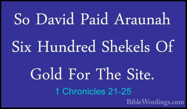 1 Chronicles 21-25 - So David Paid Araunah Six Hundred Shekels OfSo David Paid Araunah Six Hundred Shekels Of Gold For The Site. 